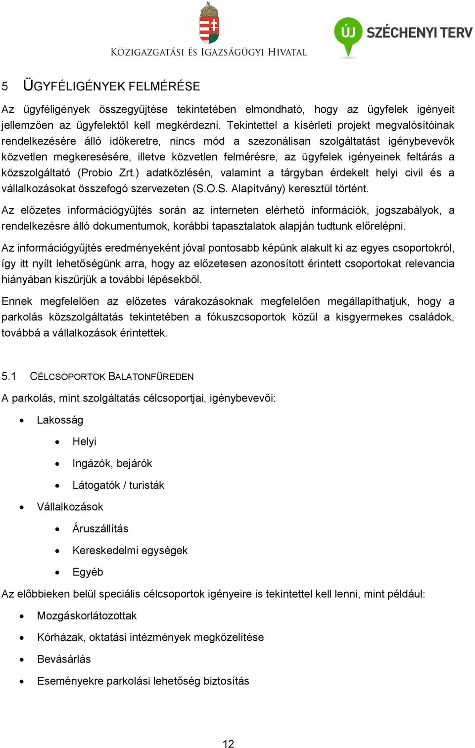 igényeinek feltárás a közszolgáltató (Probio Zrt.) adatközlésén, valamint a tárgyban érdekelt helyi civil és a vállalkozásokat összefogó szervezeten (S.O.S. Alapítvány) keresztül történt.