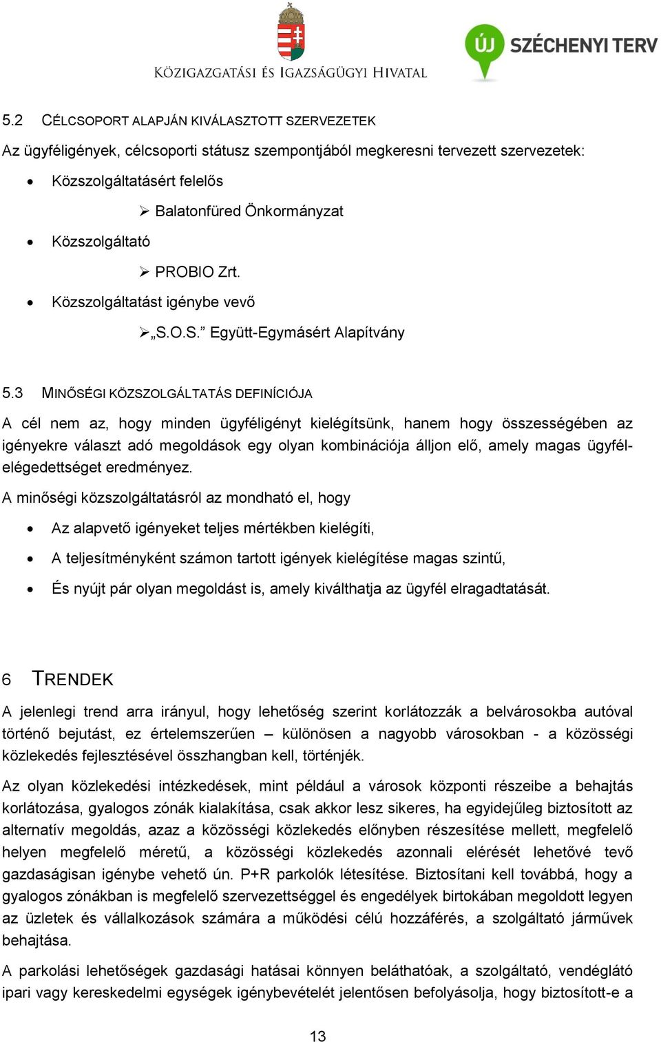 3 MINŐSÉGI KÖZSZOLGÁLTATÁS DEFINÍCIÓJA A cél nem az, hogy minden ügyféligényt kielégítsünk, hanem hogy összességében az igényekre választ adó megoldások egy olyan kombinációja álljon elő, amely magas