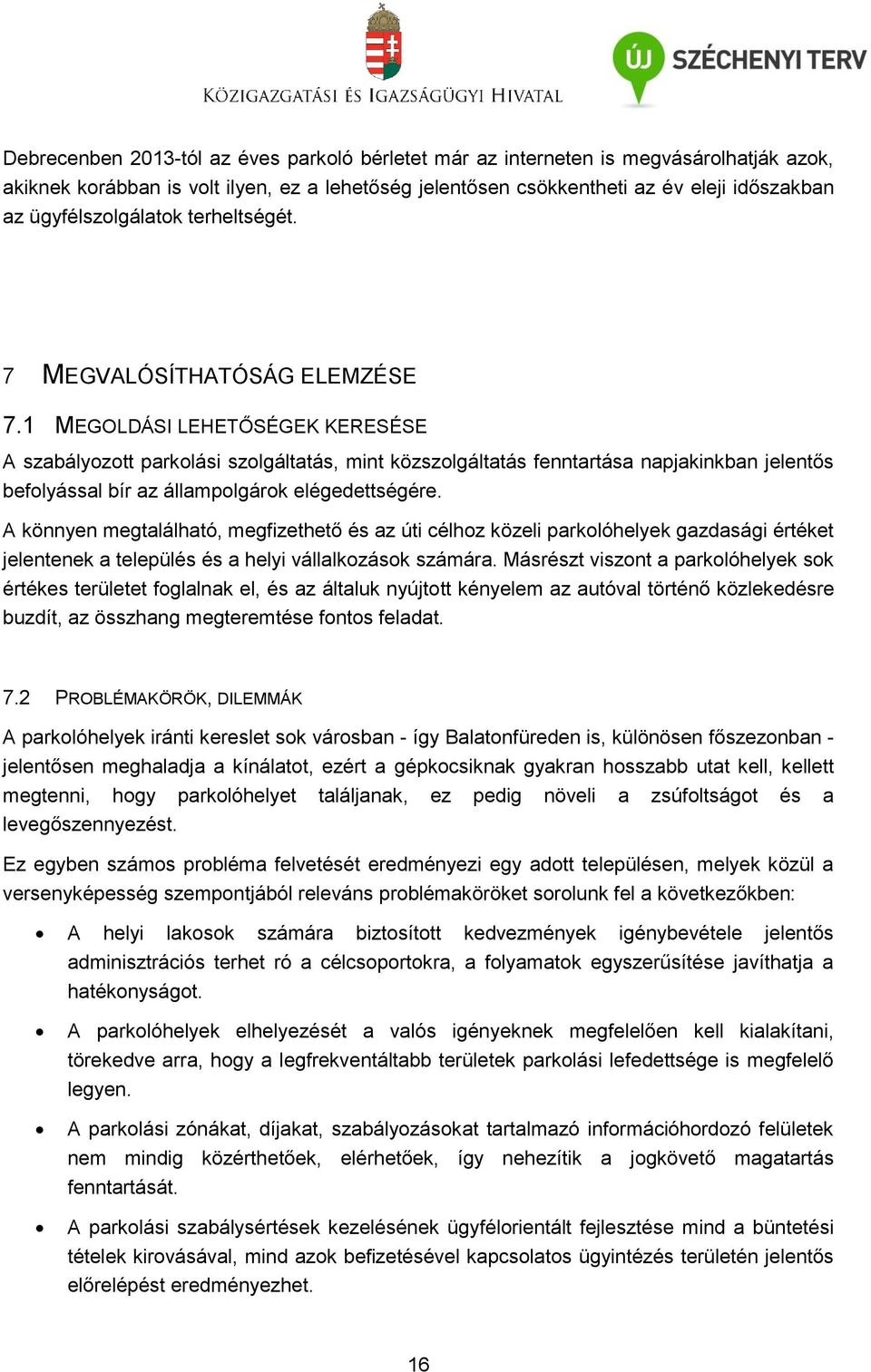 1 MEGOLDÁSI LEHETŐSÉGEK KERESÉSE A szabályozott parkolási szolgáltatás, mint közszolgáltatás fenntartása napjakinkban jelentős befolyással bír az állampolgárok elégedettségére.