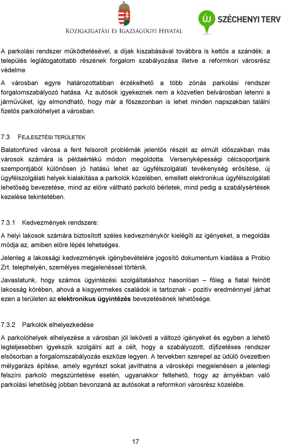 Az autósok igyekeznek nem a közvetlen belvárosban letenni a járművüket, így elmondható, hogy már a főszezonban is lehet minden napszakban találni fizetős parkolóhelyet a városban. 7.