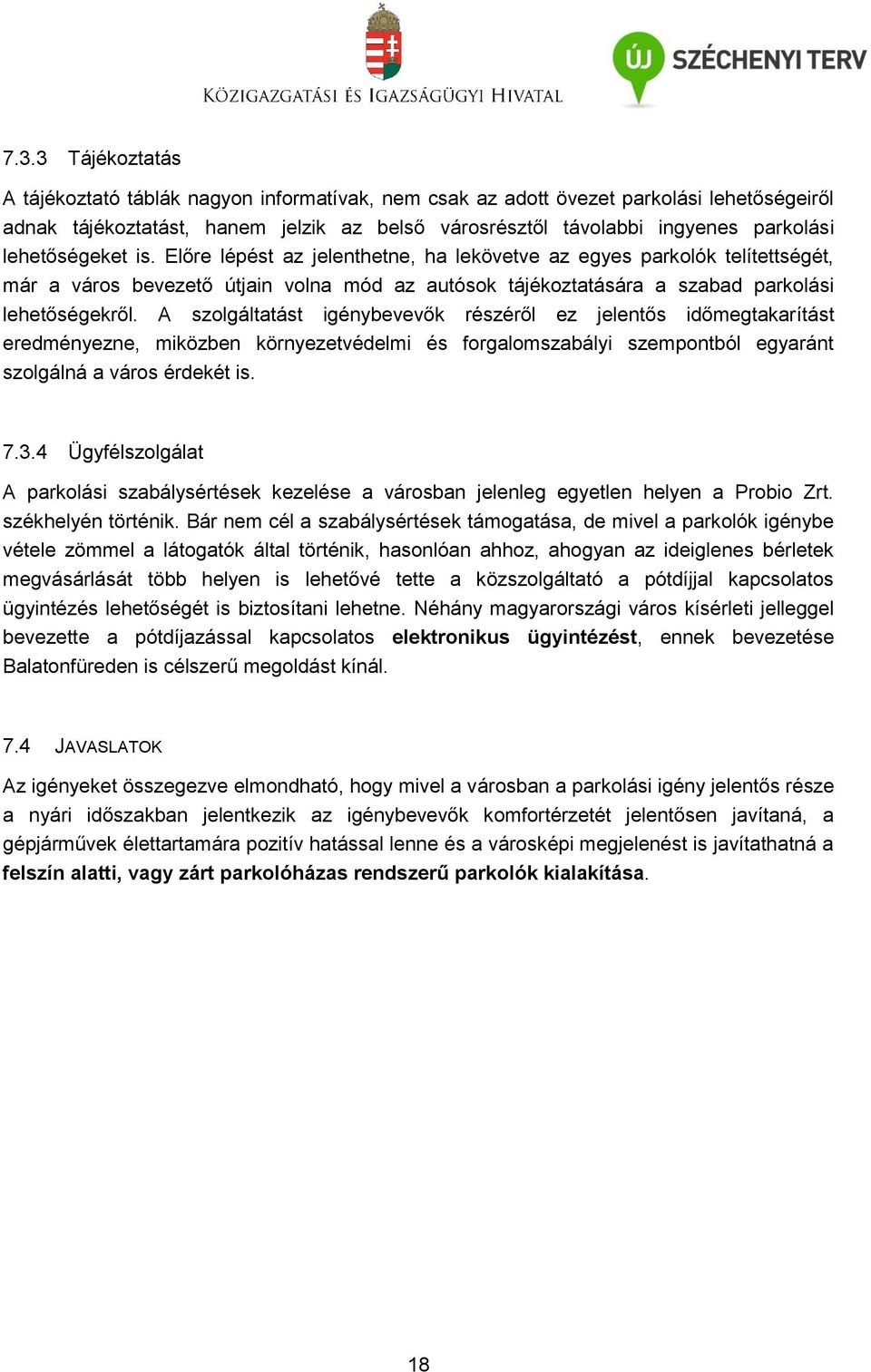 lehetőségeket is. Előre lépést az jelenthetne, ha lekövetve az egyes parkolók telítettségét, már a város bevezető útjain volna mód az autósok tájékoztatására a szabad parkolási lehetőségekről.