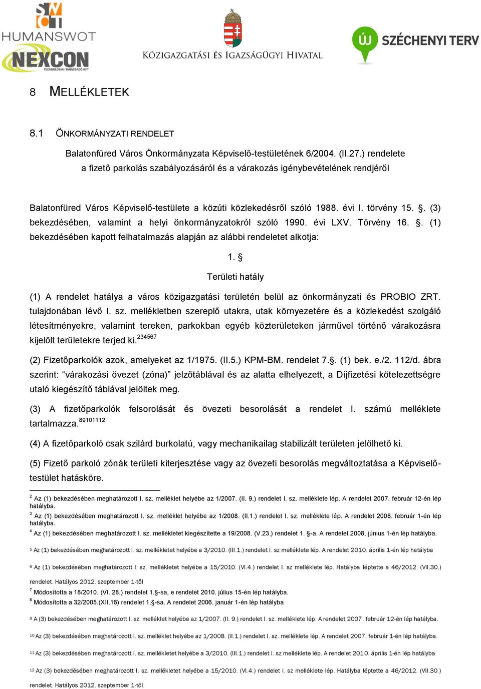 . (3) bekezdésében, valamint a helyi önkormányzatokról szóló 1990. évi LXV. Törvény 16.. (1) bekezdésében kapott felhatalmazás alapján az alábbi rendeletet alkotja: 1.