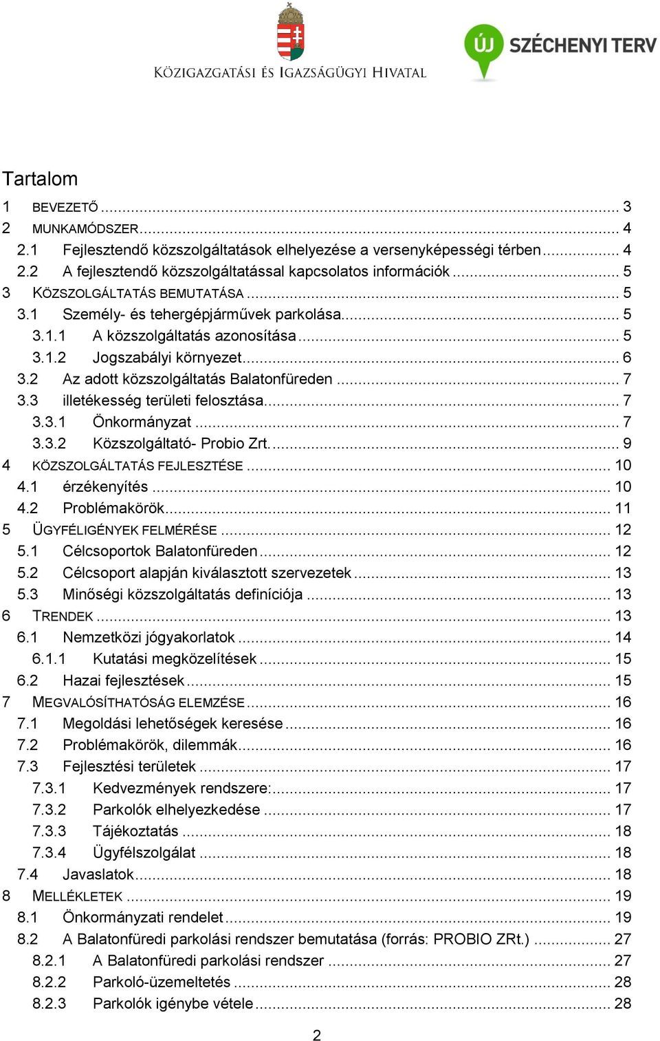 2 Az adott közszolgáltatás Balatonfüreden... 7 3.3 illetékesség területi felosztása... 7 3.3.1 Önkormányzat... 7 3.3.2 Közszolgáltató- Probio Zrt.... 9 4 KÖZSZOLGÁLTATÁS FEJLESZTÉSE... 10 4.