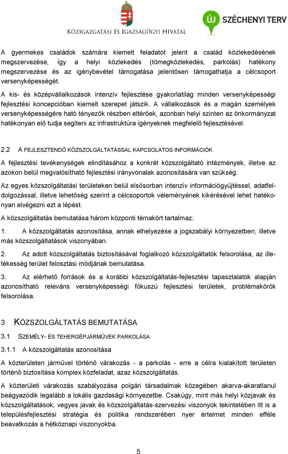 A vállalkozások és a magán személyek versenyképességére ható tényezők részben eltérőek, azonban helyi szinten az önkormányzat hatékonyan elő tudja segíteni az infrastruktúra igényeknek megfelelő