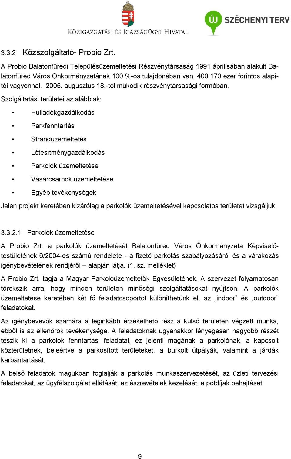 Szolgáltatási területei az alábbiak: Hulladékgazdálkodás Parkfenntartás Strandüzemeltetés Létesítménygazdálkodás Parkolók üzemeltetése Vásárcsarnok üzemeltetése Egyéb tevékenységek Jelen projekt