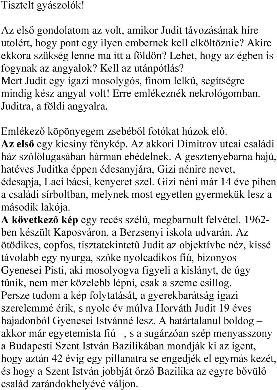 Juditra, a földi angyalra. Emlékező köpönyegem zsebéből fotókat húzok elő. Az első egy kicsiny fénykép. Az akkori Dimitrov utcai családi ház szőlőlugasában hárman ebédelnek.