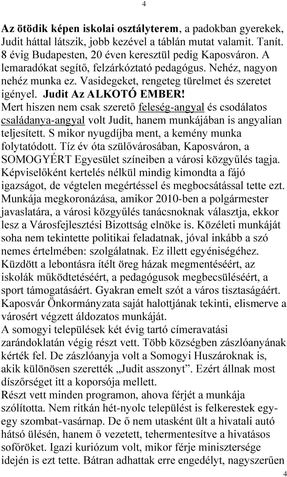 Mert hiszen nem csak szerető feleség-angyal és csodálatos családanya-angyal volt Judit, hanem munkájában is angyalian teljesített. S mikor nyugdíjba ment, a kemény munka folytatódott.