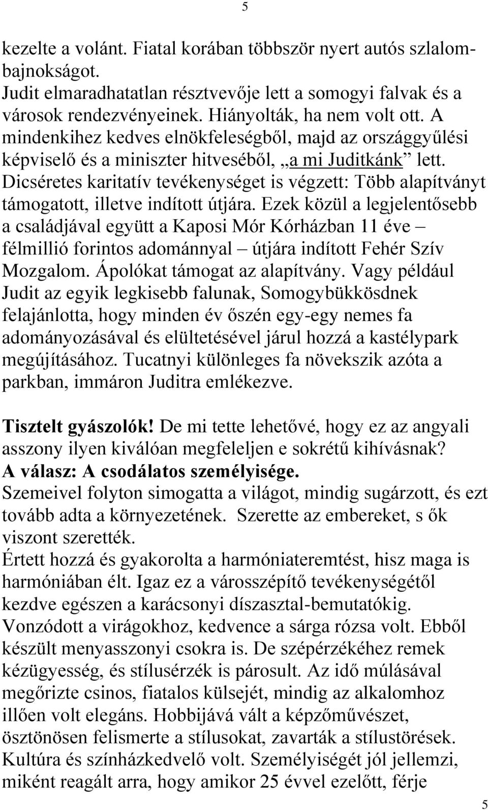 Dicséretes karitatív tevékenységet is végzett: Több alapítványt támogatott, illetve indított útjára.