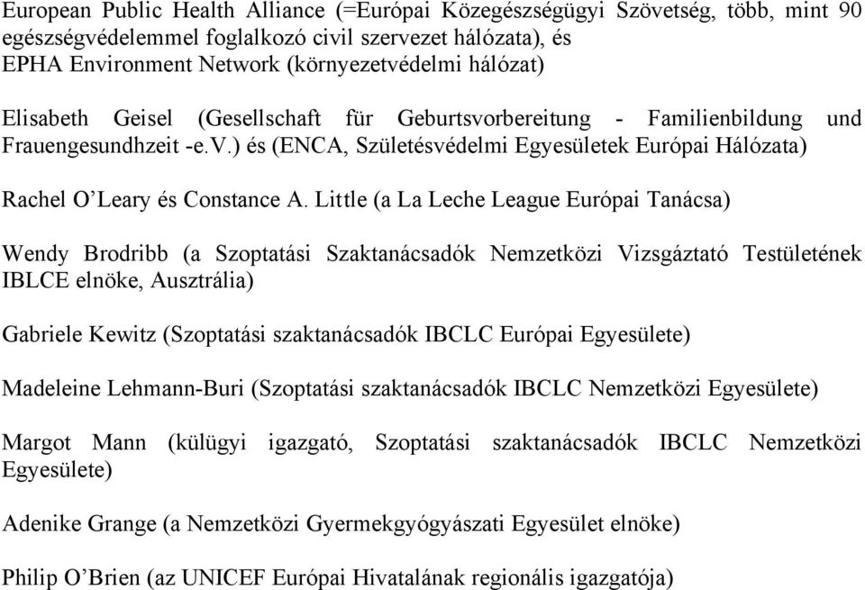 Little (a La Leche League Európai Tanácsa) Wendy Brodribb (a Szoptatási Szaktanácsadók Nemzetközi Vizsgáztató Testületének IBLCE elnöke, Ausztrália) Gabriele Kewitz (Szoptatási szaktanácsadók IBCLC