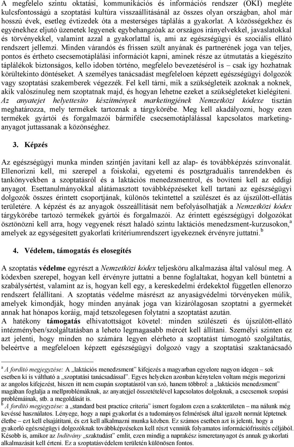 A közösségekhez és egyénekhez eljutó üzenetek legyenek egybehangzóak az országos irányelvekkel, javaslatokkal és törvényekkel, valamint azzal a gyakorlattal is, ami az és szociális ellátó rendszert