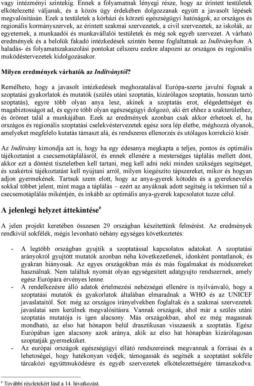 munkavállalói testületek és még sok egyéb szervezet. A várható eredmények és a belolük fakadó intézkedések szintén benne foglaltatnak az Indítványban.