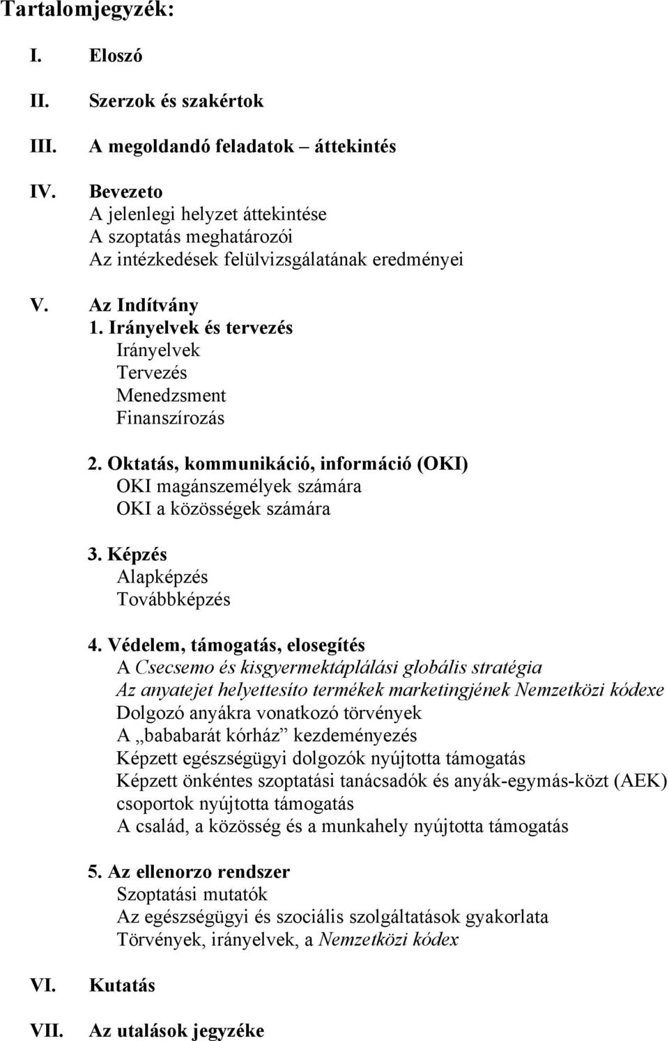 Irányelvek és tervezés Irányelvek Tervezés Menedzsment Finanszírozás 2. Oktatás, kommunikáció, információ (OKI) OKI magánszemélyek számára OKI a közösségek számára 3. Képzés Alapképzés Továbbképzés 4.