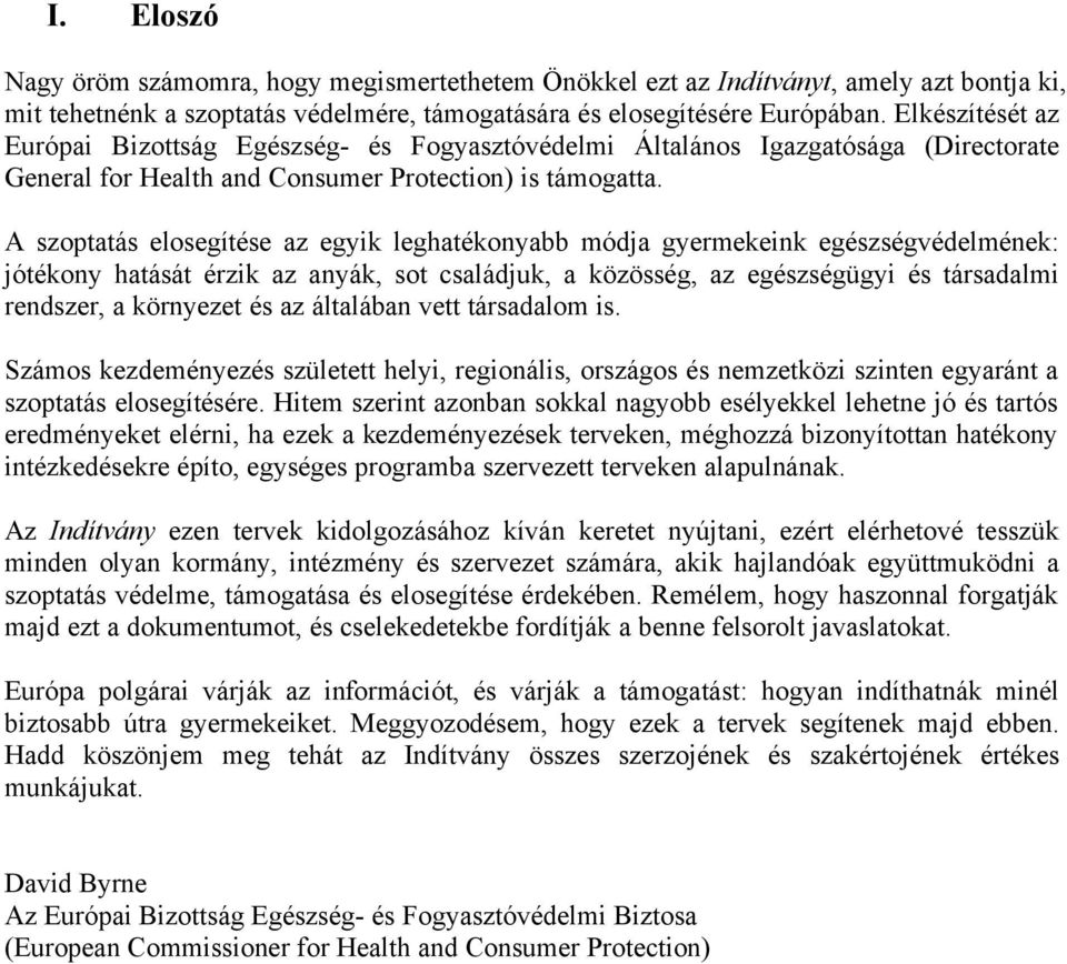 A szoptatás elosegítése az egyik leghatékonyabb módja gyermekeink egészségvédelmének: jótékony hatását érzik az anyák, sot családjuk, a közösség, az és társadalmi rendszer, a környezet és az