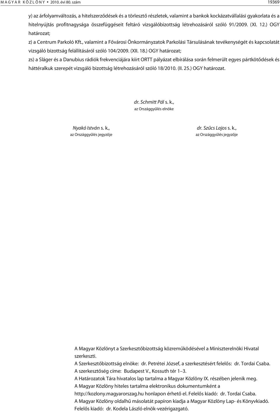 vizsgálóbizottság létrehozásáról szóló 91/2009. (XI. 12.) OGY határozat; z) a Centrum Parkoló Kft.