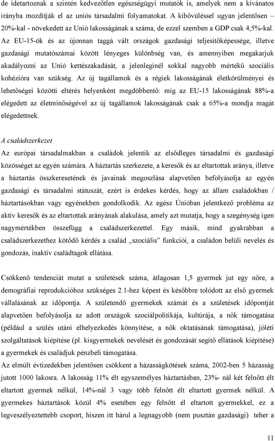 Az EU-15-ök és az újonnan taggá vált országok gazdasági teljesítőképessége, illetve gazdasági mutatószámai között lényeges különbség van, és amennyiben megakarjuk akadályozni az Unió kettészakadását,