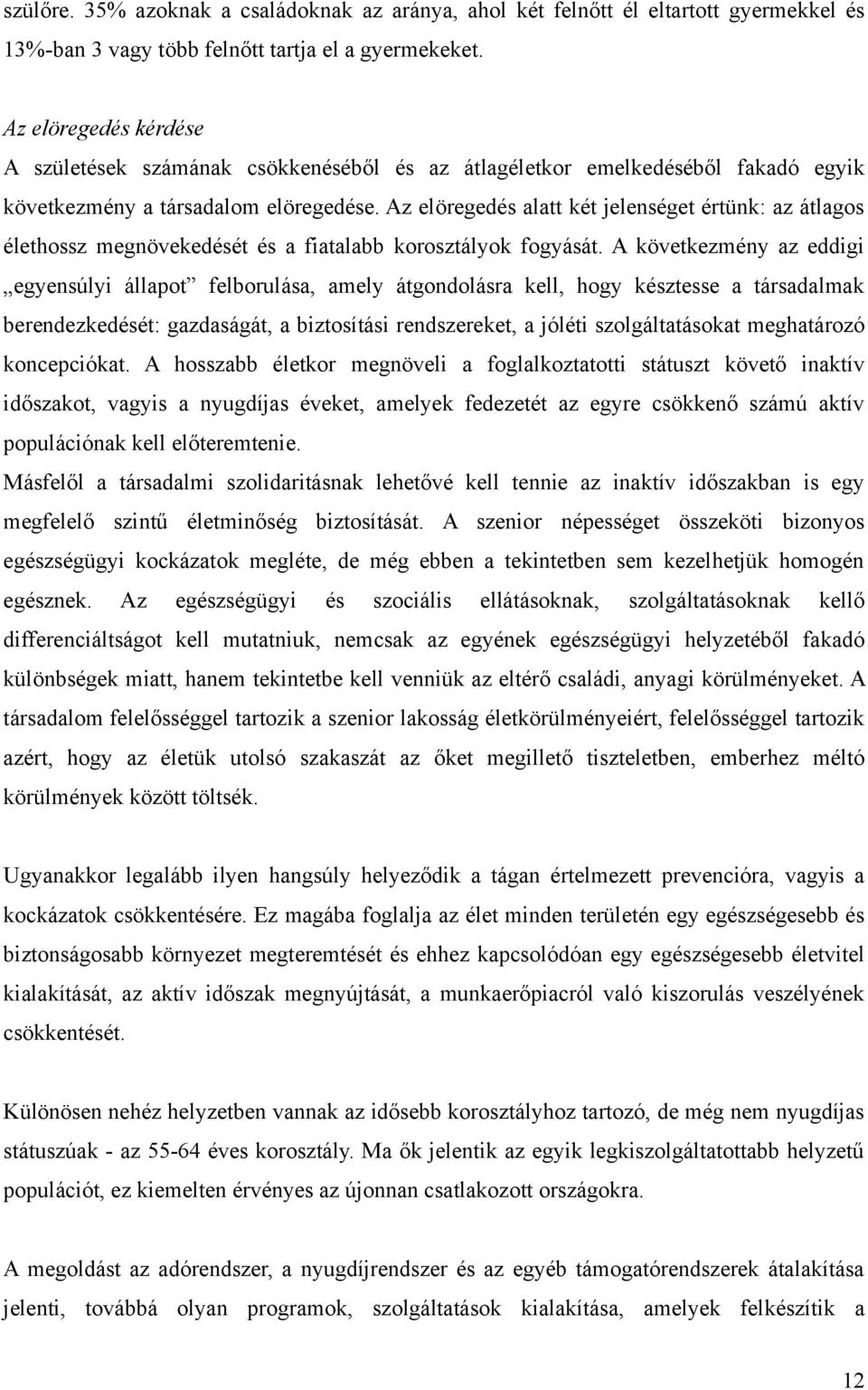 Az elöregedés alatt két jelenséget értünk: az átlagos élethossz megnövekedését és a fiatalabb korosztályok fogyását.