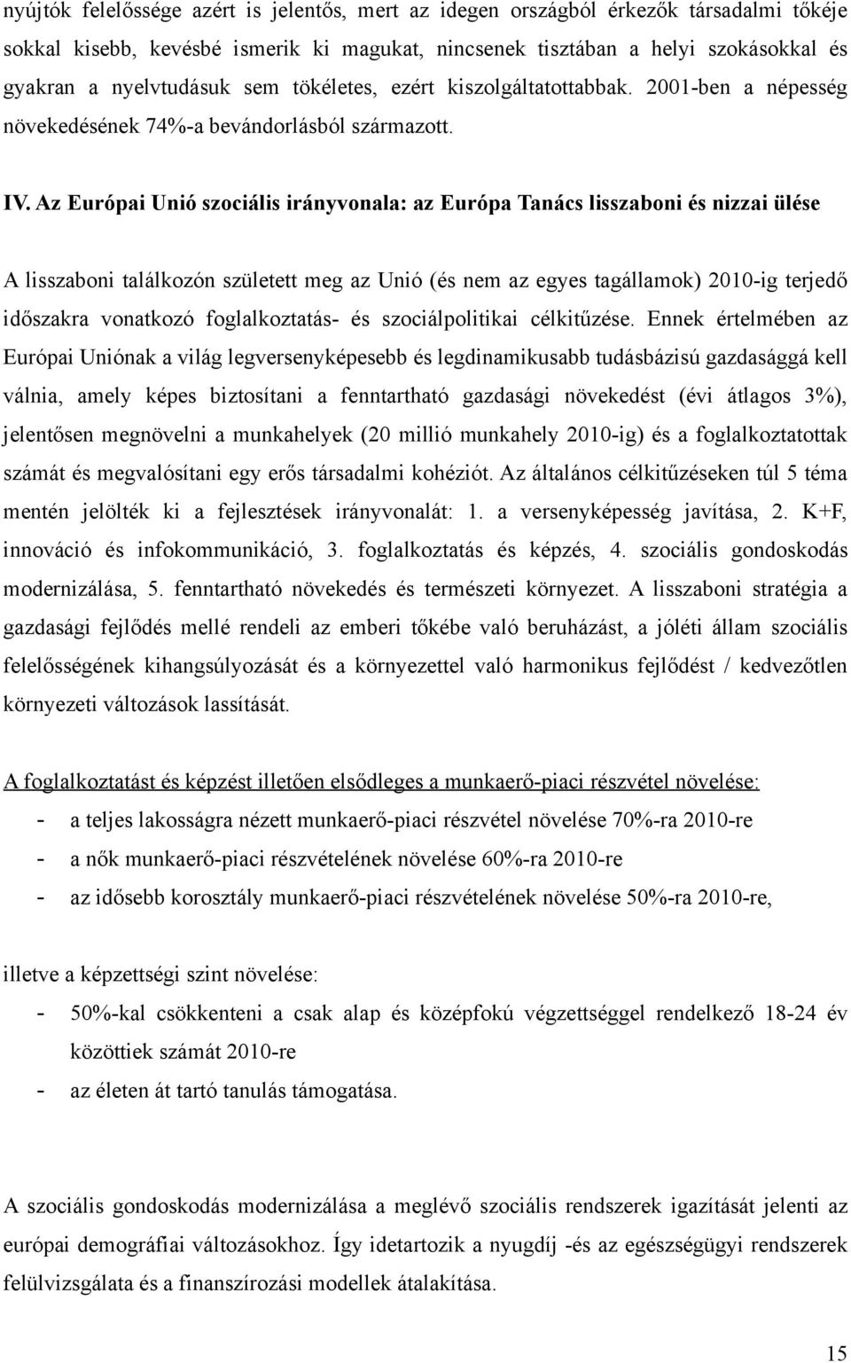 Az Európai Unió szociális irányvonala: az Európa Tanács lisszaboni és nizzai ülése A lisszaboni találkozón született meg az Unió (és nem az egyes tagállamok) 2010-ig terjedő időszakra vonatkozó