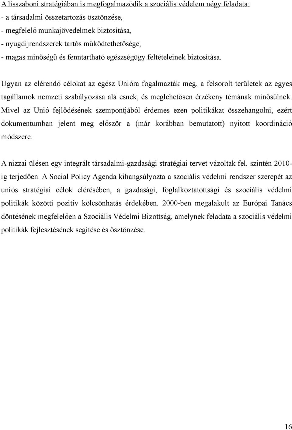 Ugyan az elérendő célokat az egész Unióra fogalmazták meg, a felsorolt területek az egyes tagállamok nemzeti szabályozása alá esnek, és meglehetősen érzékeny témának minősülnek.