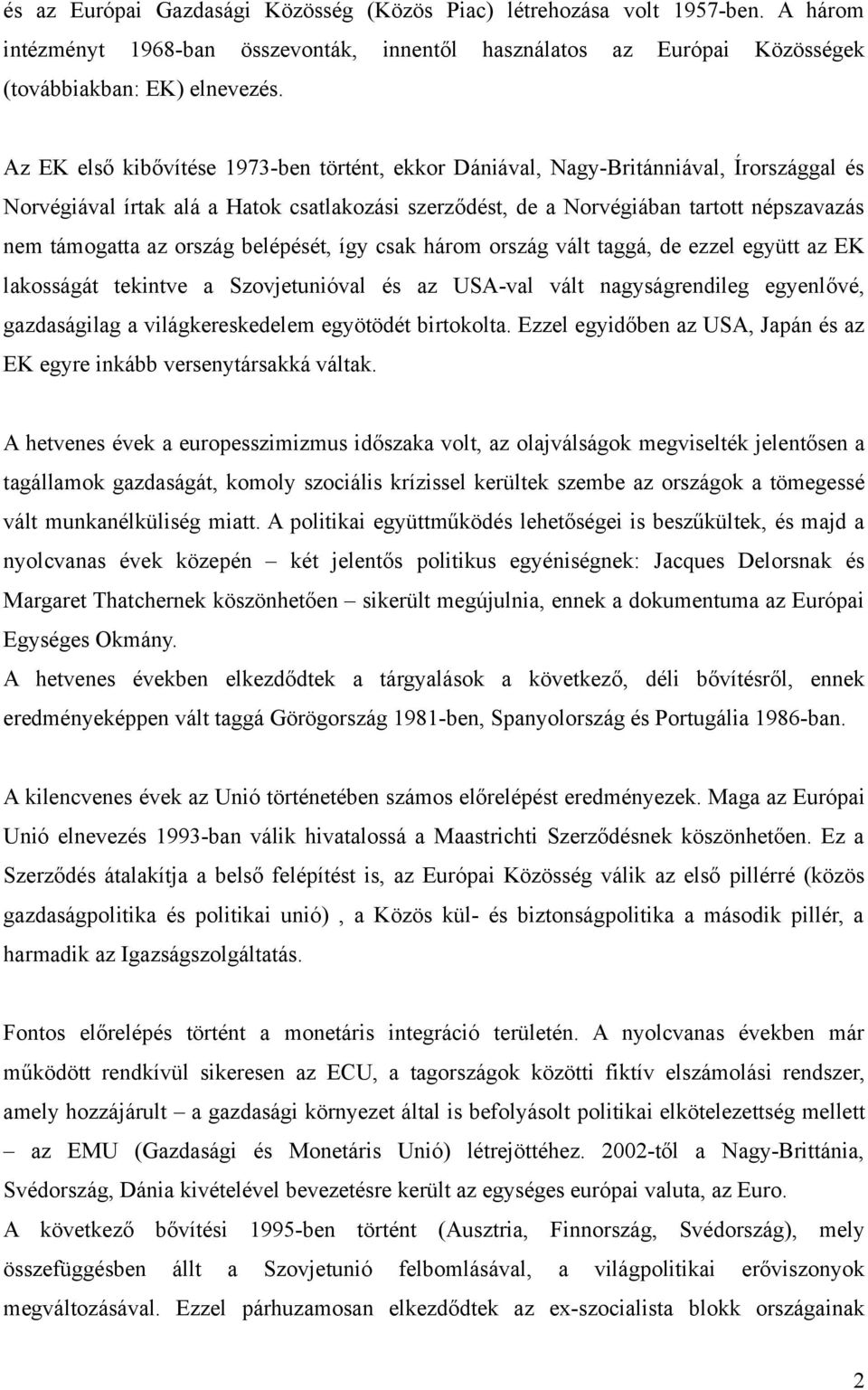 ország belépését, így csak három ország vált taggá, de ezzel együtt az EK lakosságát tekintve a Szovjetunióval és az USA-val vált nagyságrendileg egyenlővé, gazdaságilag a világkereskedelem egyötödét