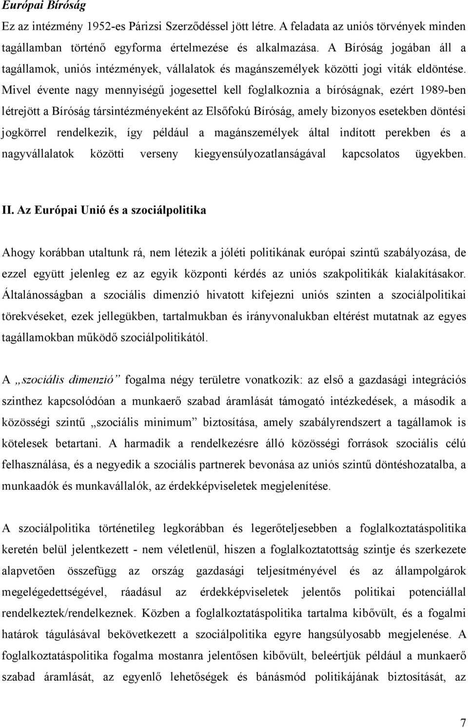 Mivel évente nagy mennyiségű jogesettel kell foglalkoznia a bíróságnak, ezért 1989-ben létrejött a Bíróság társintézményeként az Elsőfokú Bíróság, amely bizonyos esetekben döntési jogkörrel