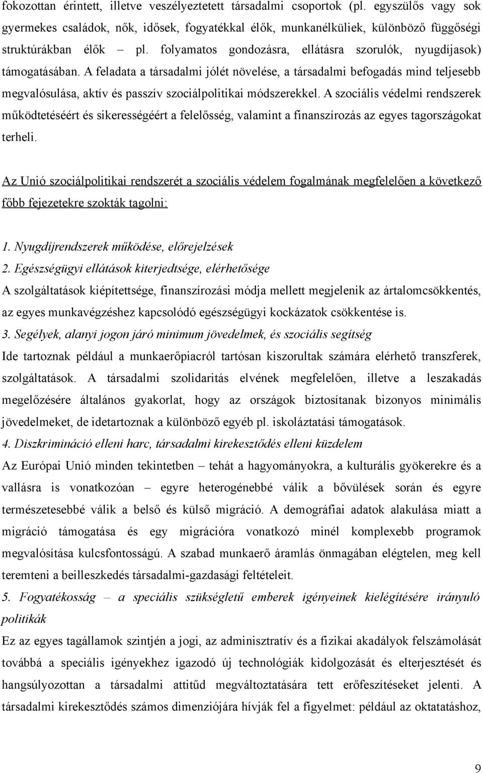 A feladata a társadalmi jólét növelése, a társadalmi befogadás mind teljesebb megvalósulása, aktív és passzív szociálpolitikai módszerekkel.