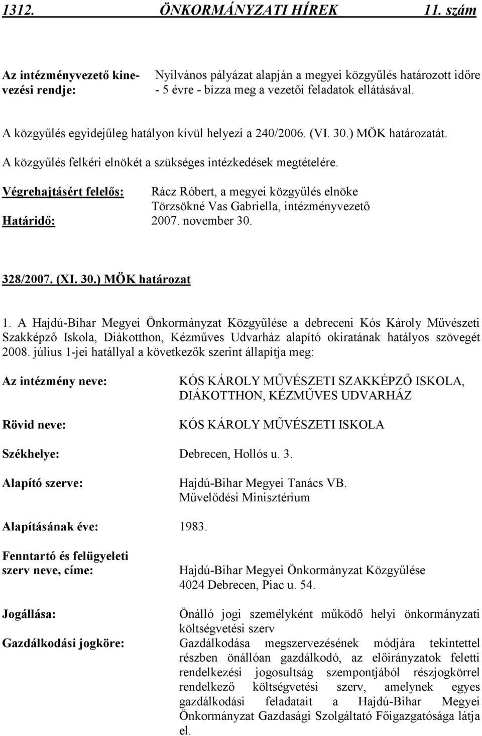 Végrehajtásért felelıs: Rácz Róbert, a megyei közgyőlés elnöke Törzsökné Vas Gabriella, intézményvezetı Határidı: 2007. november 30. 328/2007. (XI. 30.) MÖK határozat 1.