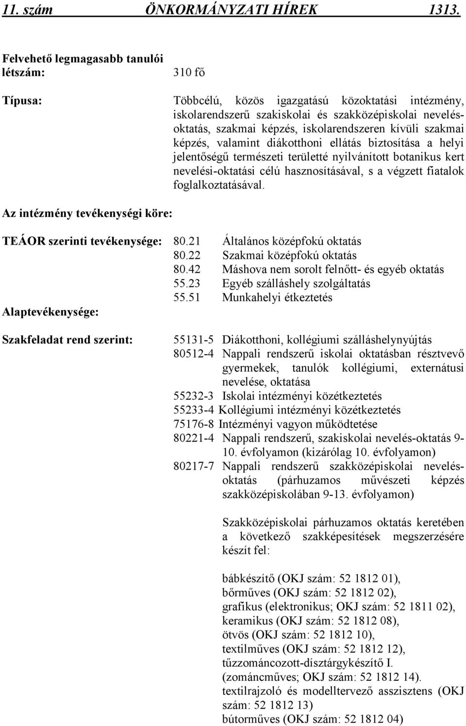 iskolarendszeren kívüli szakmai képzés, valamint diákotthoni ellátás biztosítása a helyi jelentıségő természeti területté nyilvánított botanikus kert nevelési-oktatási célú hasznosításával, s a