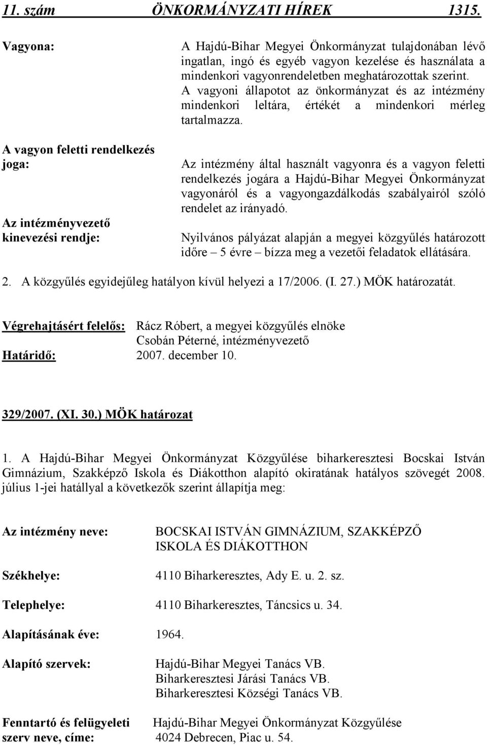 mindenkori vagyonrendeletben meghatározottak szerint. A vagyoni állapotot az önkormányzat és az intézmény mindenkori leltára, értékét a mindenkori mérleg tartalmazza.