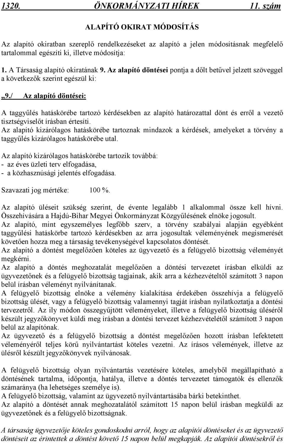 / Az alapító döntései: A taggyőlés hatáskörébe tartozó kérdésekben az alapító határozattal dönt és errıl a vezetı tisztségviselıt írásban értesíti.