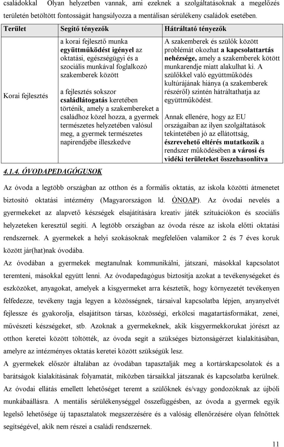 1.4. ÓVODAPEDAGÓGUSOK a korai fejlesztő munka együttműködést igényel az oktatási, egészségügyi és a szociális munkával foglalkozó szakemberek között a fejlesztés sokszor családlátogatás keretében