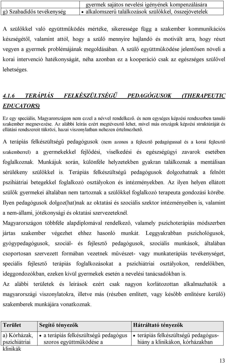 A szülő együttműködése jelentősen növeli a korai intervenció hatékonyságát, néha azonban ez a kooperáció csak az egészséges szülővel lehetséges. 4.1.