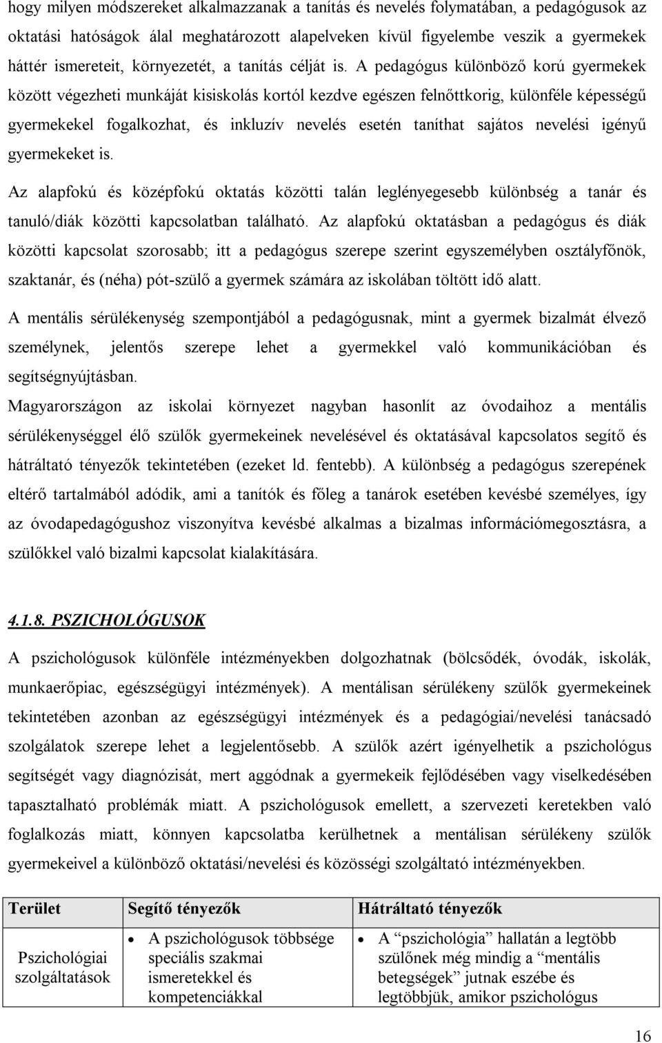 A pedagógus különböző korú gyermekek között végezheti munkáját kisiskolás kortól kezdve egészen felnőttkorig, különféle képességű gyermekekel fogalkozhat, és inkluzív nevelés esetén taníthat sajátos