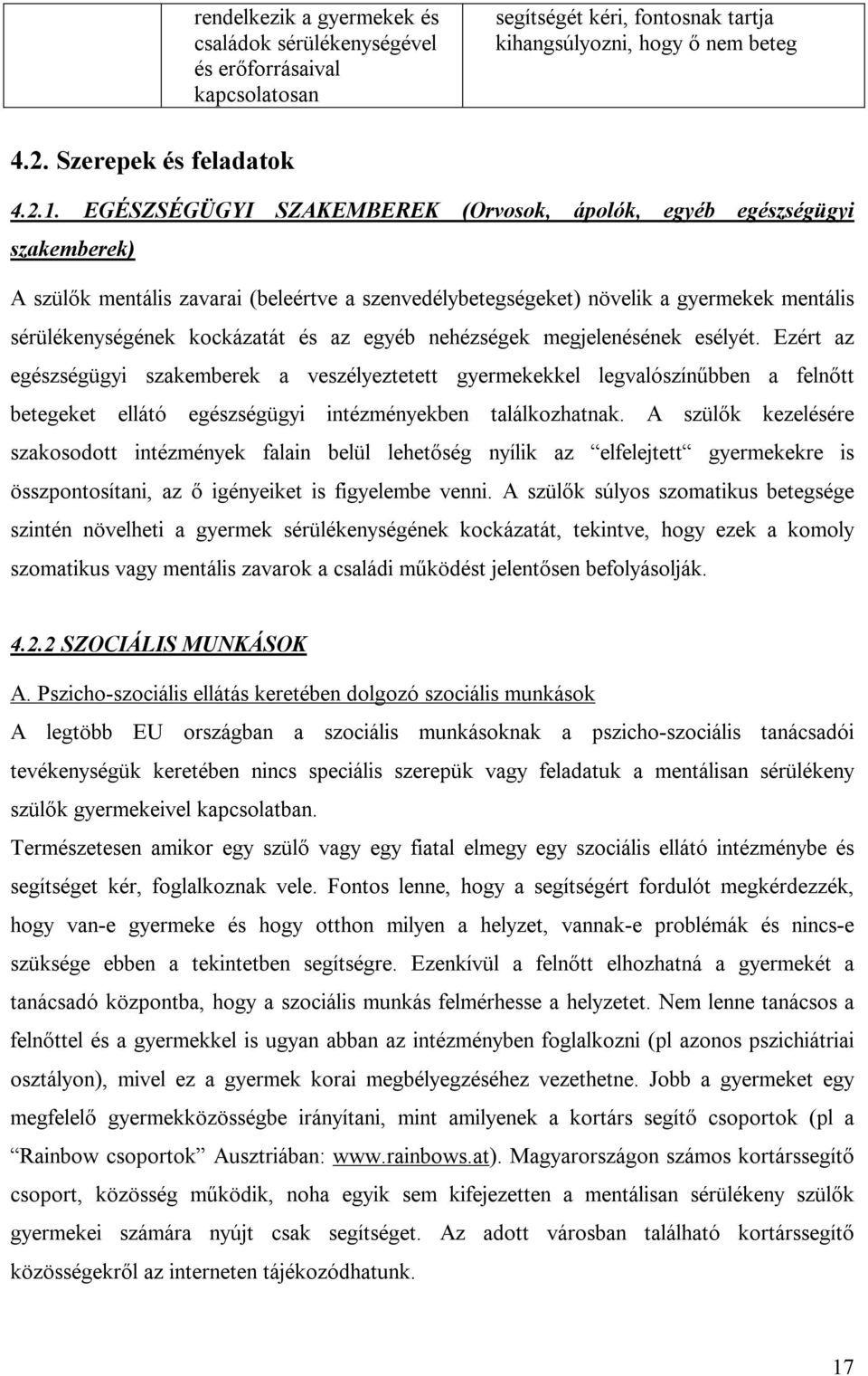 az egyéb nehézségek megjelenésének esélyét. Ezért az egészségügyi szakemberek a veszélyeztetett gyermekekkel legvalószínűbben a felnőtt betegeket ellátó egészségügyi intézményekben találkozhatnak.