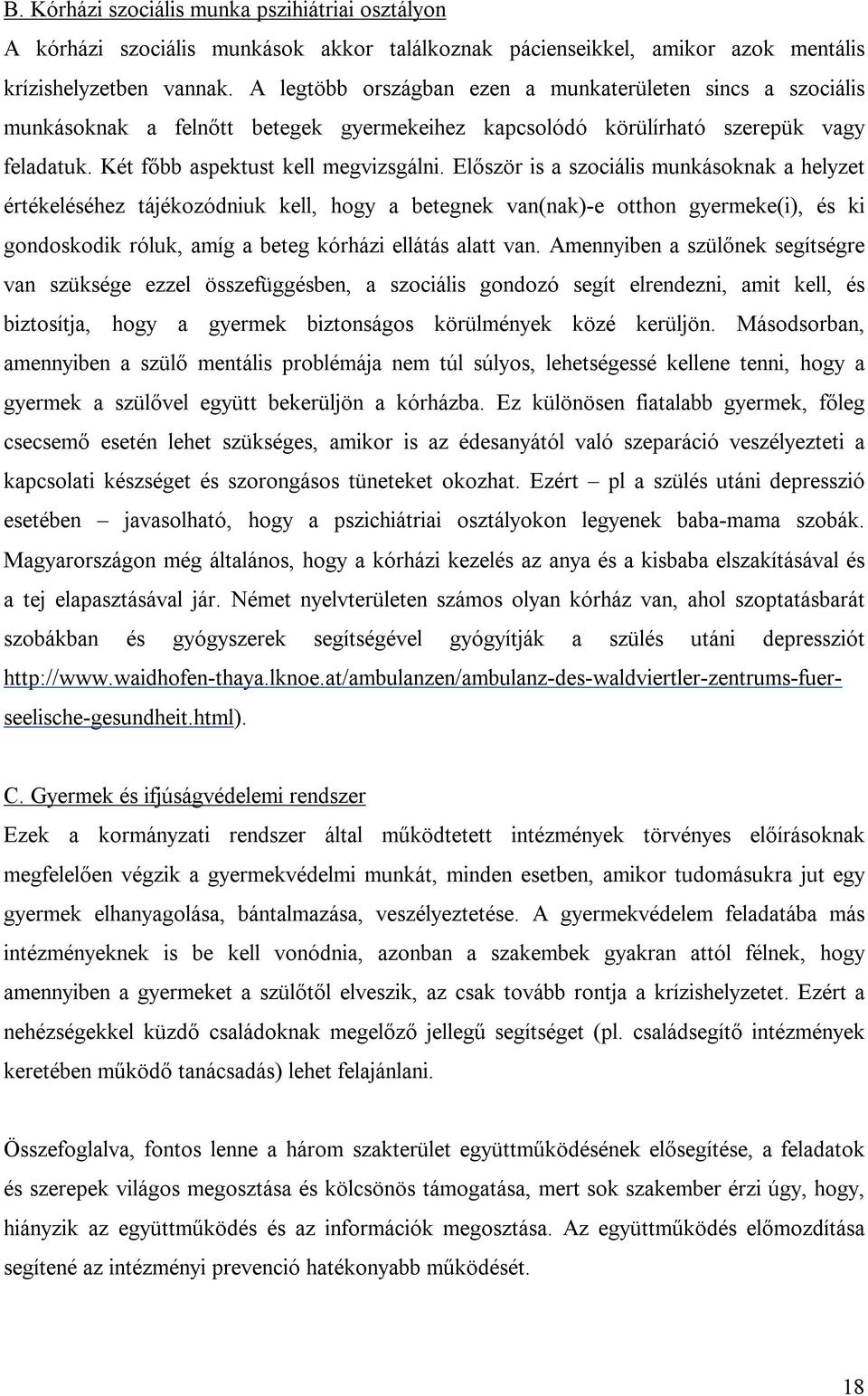 Először is a szociális munkásoknak a helyzet értékeléséhez tájékozódniuk kell, hogy a betegnek van(nak)-e otthon gyermeke(i), és ki gondoskodik róluk, amíg a beteg kórházi ellátás alatt van.