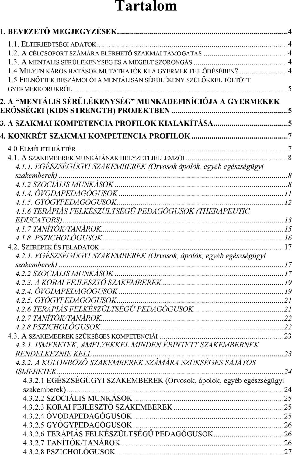 A SZAKMAI KOMPETENCIA PROFILOK KIALAKÍTÁSA...5 4. KONKRÉT SZAKMAI KOMPETENCIA PROFILOK...7 4.0 ELMÉLETI HÁTTÉR...7 4.1. A SZAKEMBEREK MUNKÁJÁNAK HELYZETI JELLEMZŐI...8 4.1.1. EGÉSZSÉGÜGYI SZAKEMBEREK (Orvosok ápolók, egyéb egészségügyi szakemberek).