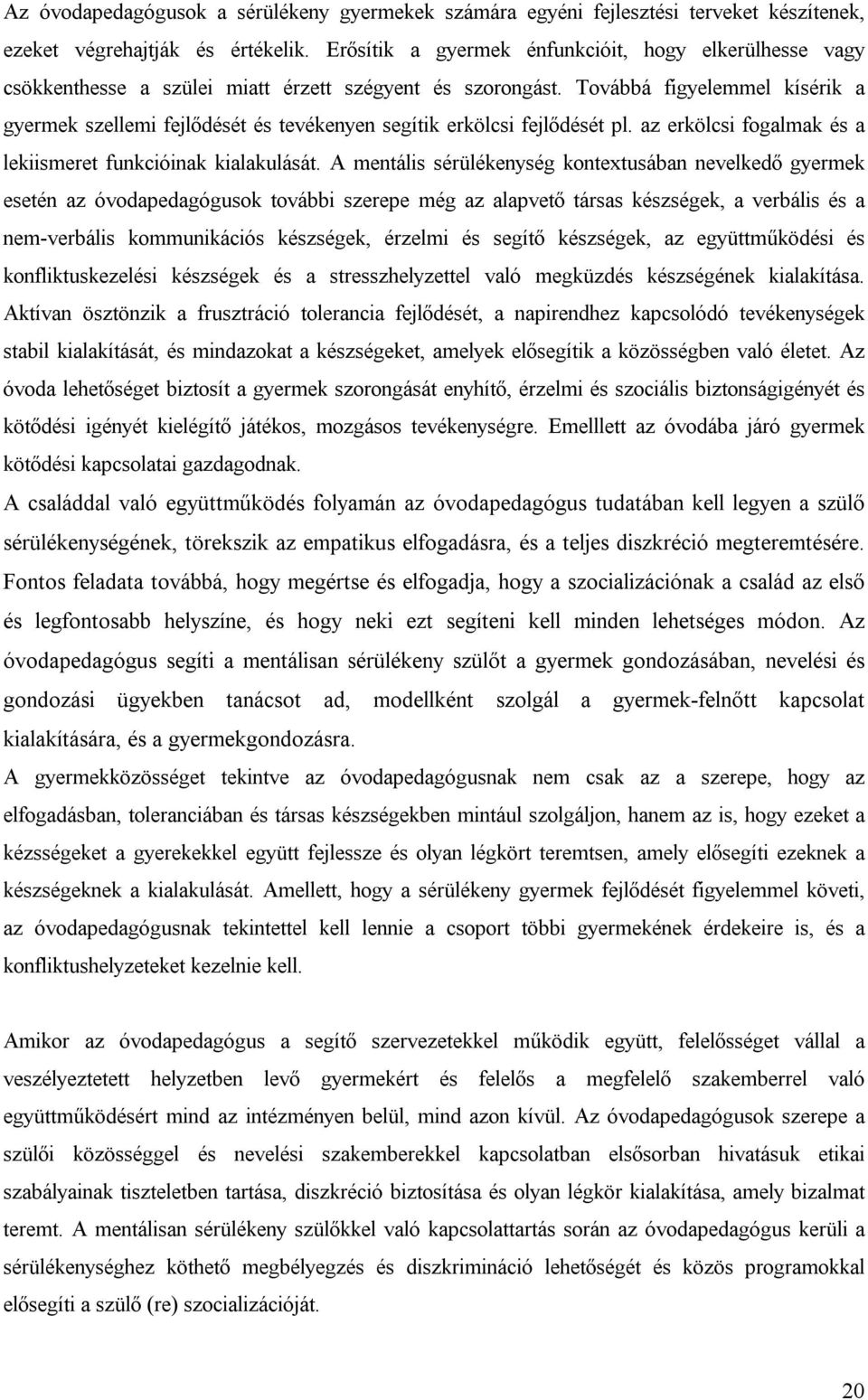 Továbbá figyelemmel kísérik a gyermek szellemi fejlődését és tevékenyen segítik erkölcsi fejlődését pl. az erkölcsi fogalmak és a lekiismeret funkcióinak kialakulását.