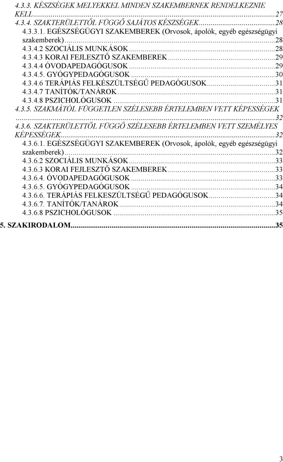 GYÓGYPEDAGÓGUSOK...30 4.3.4.6 TERÁPIÁS FELKÉSZÜLTSÉGŰ PEDAGÓGUSOK...31 4.3.4.7 TANÍTÓK/TANÁROK...31 4.3.4.8 PSZICHOLÓGUSOK...31 4.3.5. SZAKMÁTÓL FÜGGETLEN SZÉLESEBB ÉRTELEMBEN VETT KÉPESSÉGEK...32 4.