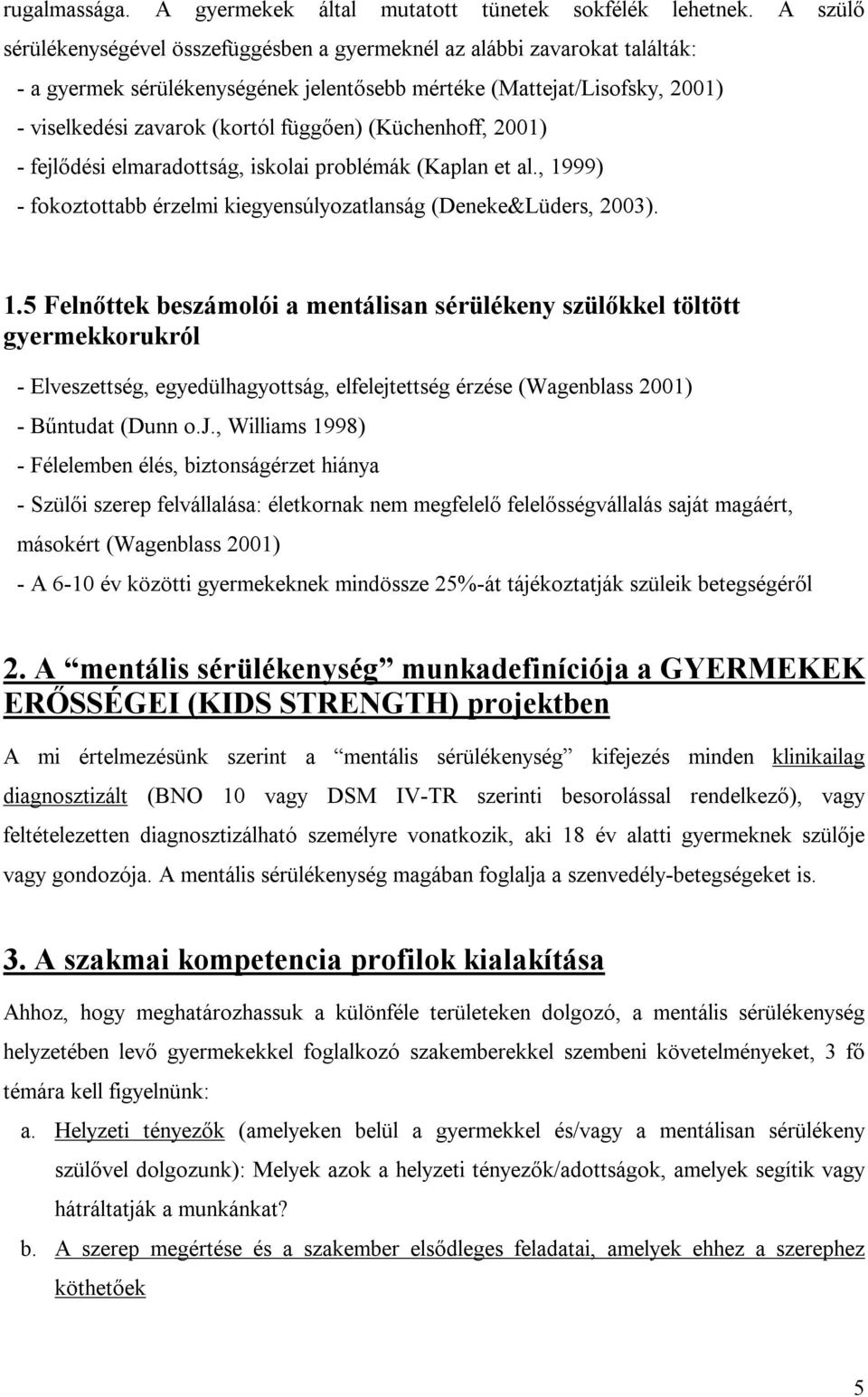 (Küchenhoff, 2001) - fejlődési elmaradottság, iskolai problémák (Kaplan et al., 19