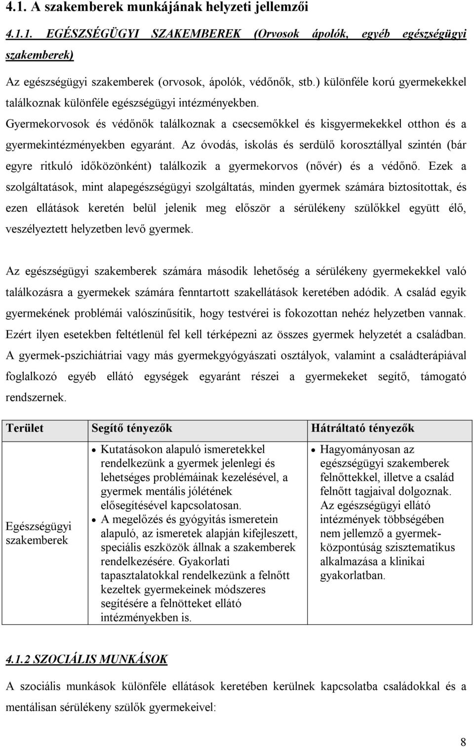 Az óvodás, iskolás és serdülő korosztállyal szintén (bár egyre ritkuló időközönként) találkozik a gyermekorvos (nővér) és a védőnő.