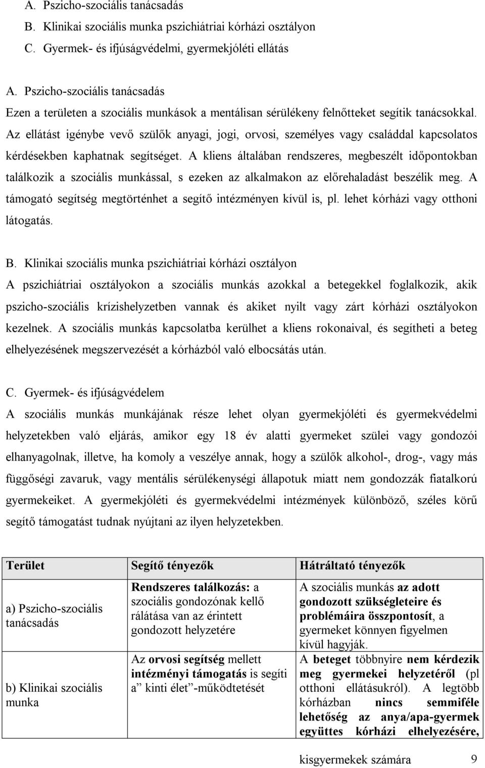 Az ellátást igénybe vevő szülők anyagi, jogi, orvosi, személyes vagy családdal kapcsolatos kérdésekben kaphatnak segítséget.