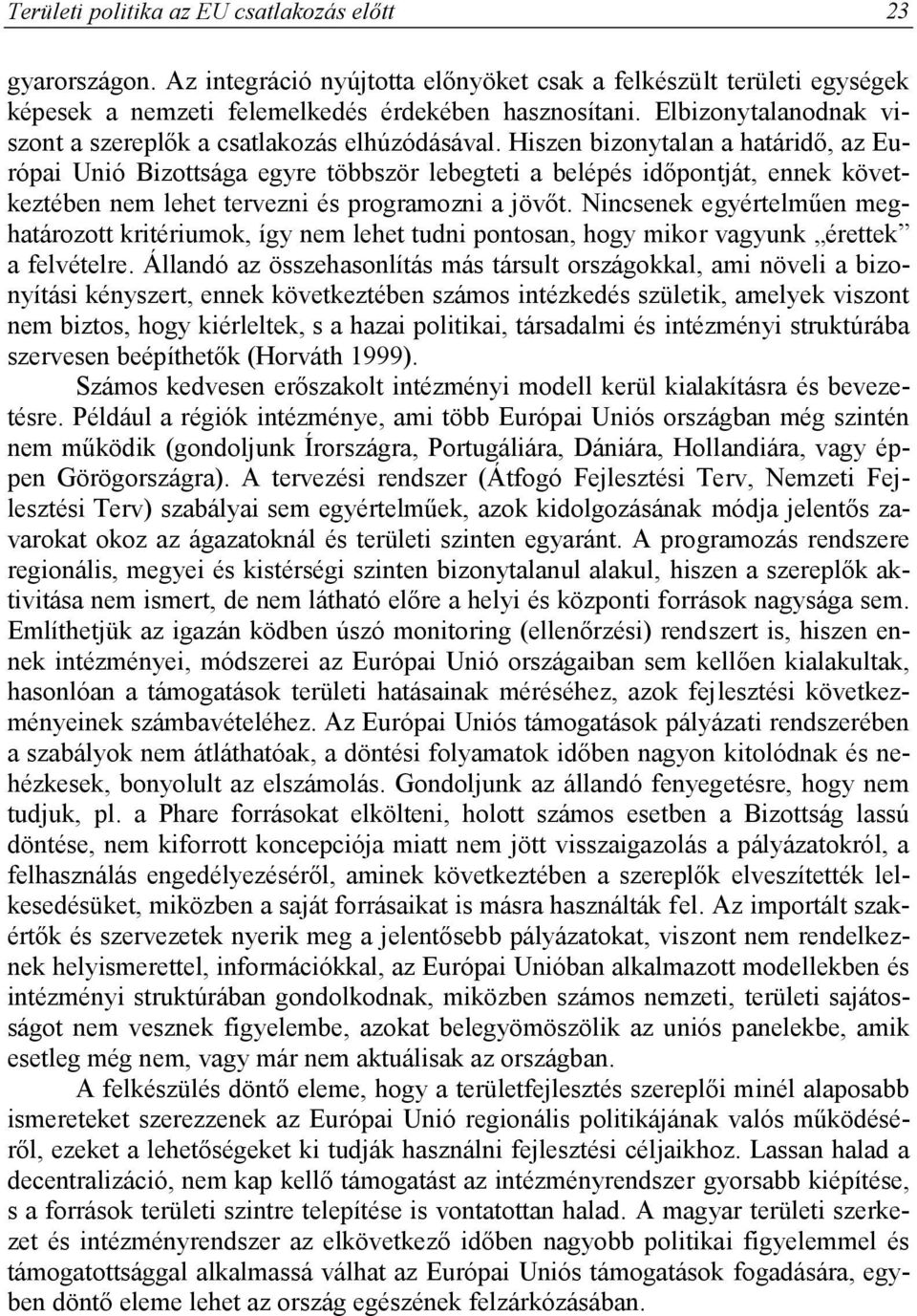 Hiszen bizonytalan a határidő, az Európai Unió Bizottsága egyre többször lebegteti a belépés időpontját, ennek következtében nem lehet tervezni és programozni a jövőt.