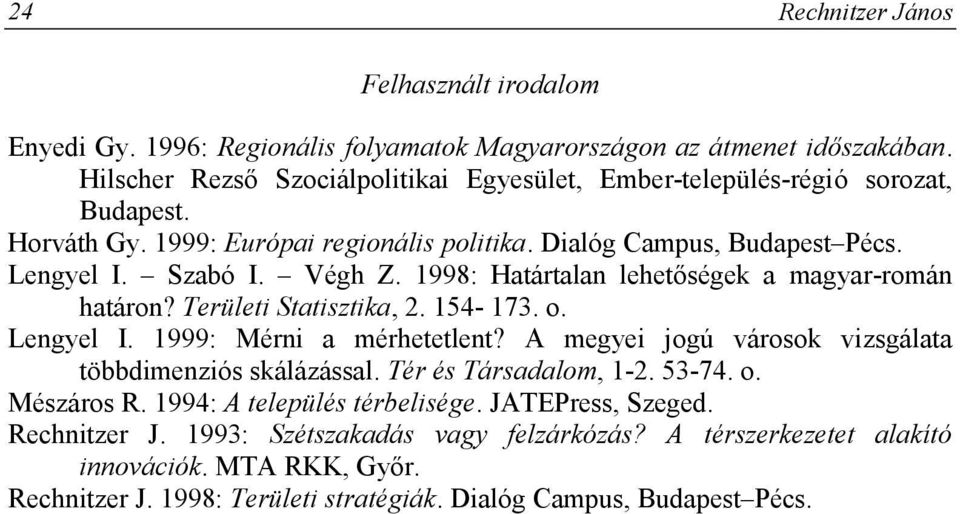 1998: Határtalan lehetőségek a magyar-román határon? Területi Statisztika, 2. 154-173. o. Lengyel I. 1999: Mérni a mérhetetlent? A megyei jogú városok vizsgálata többdimenziós skálázással.