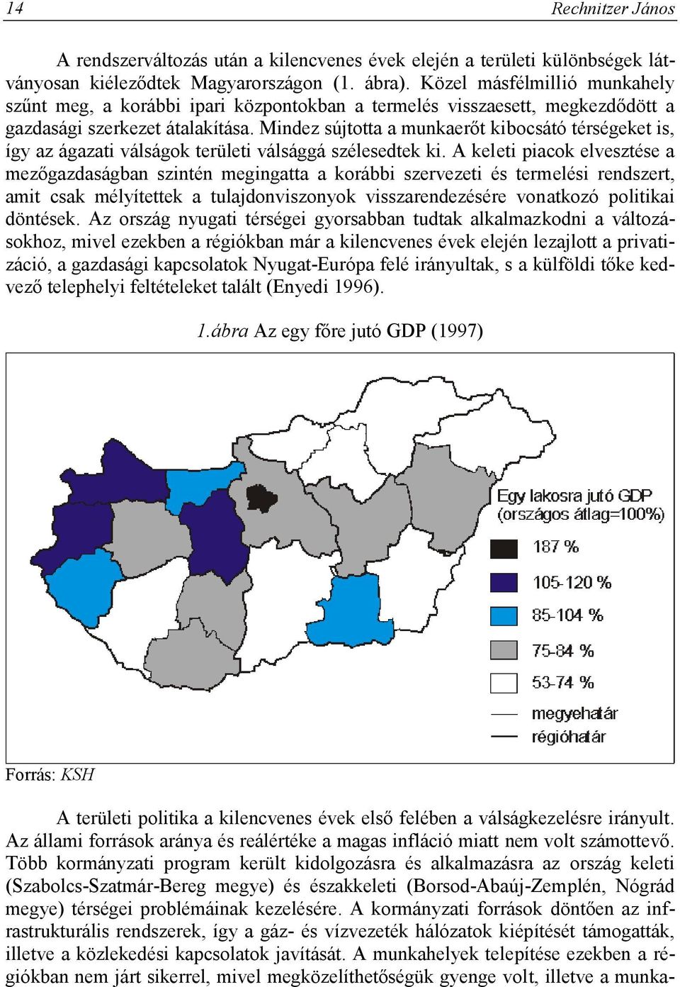 Mindez sújtotta a munkaerőt kibocsátó térségeket is, így az ágazati válságok területi válsággá szélesedtek ki.