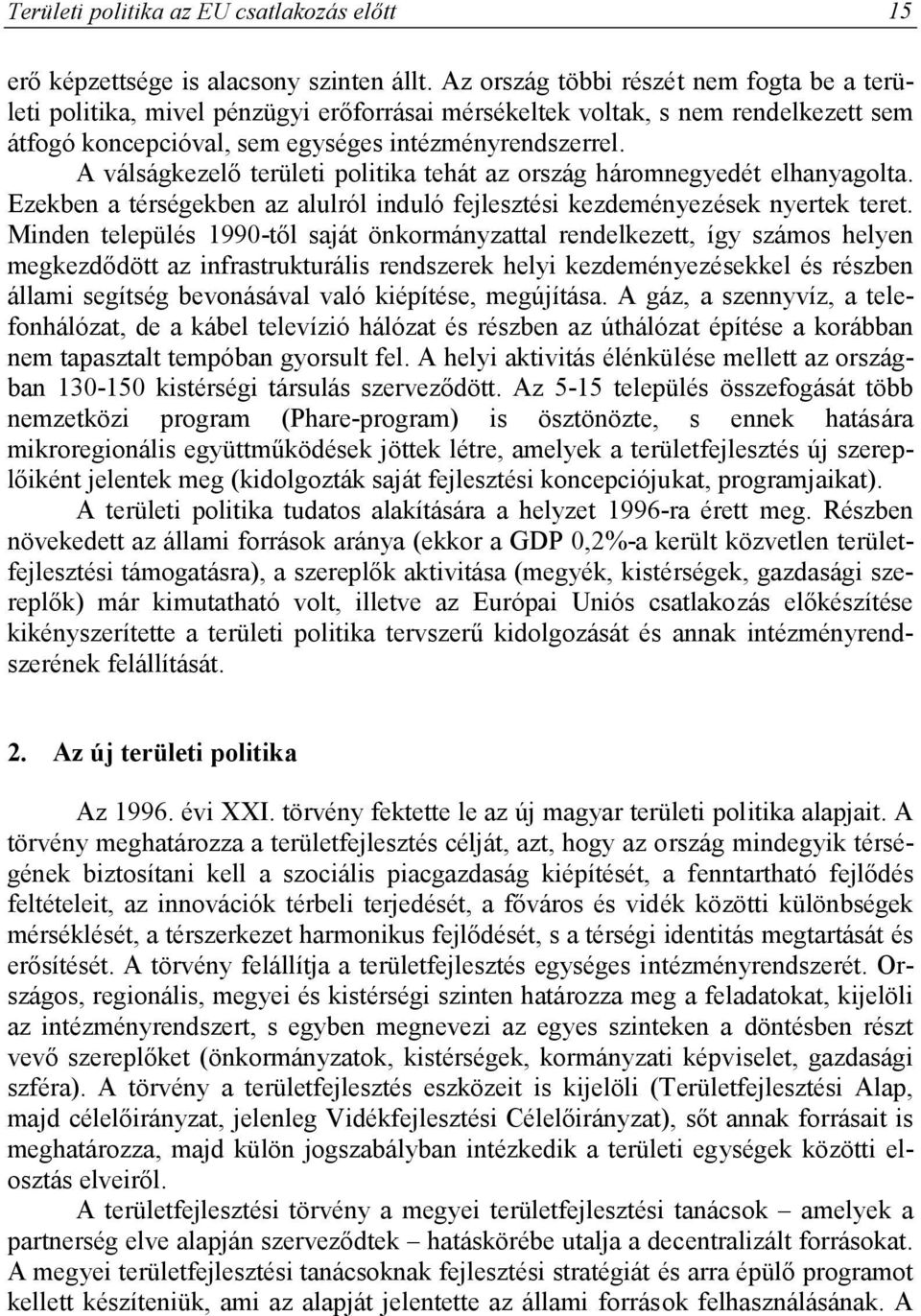 A válságkezelő területi politika tehát az ország háromnegyedét elhanyagolta. Ezekben a térségekben az alulról induló fejlesztési kezdeményezések nyertek teret.