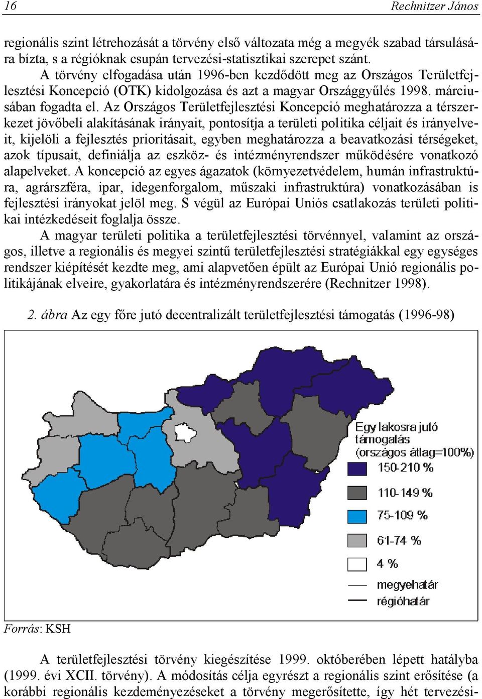 Az Országos Területfejlesztési Koncepció meghatározza a térszerkezet jövőbeli alakításának irányait, pontosítja a területi politika céljait és irányelveit, kijelöli a fejlesztés prioritásait, egyben