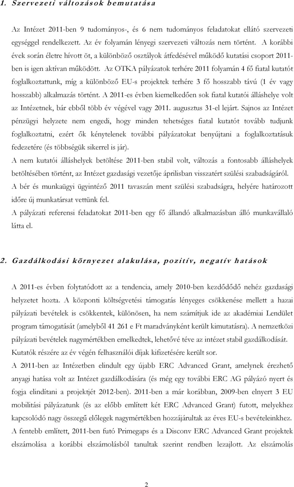 Az OTKA pályázatok terhére 2011 folyamán 4 fő fiatal kutatót foglalkoztattunk, míg a különböző EU-s projektek terhére 3 fő hosszabb távú (1 év vagy hosszabb) alkalmazás történt.