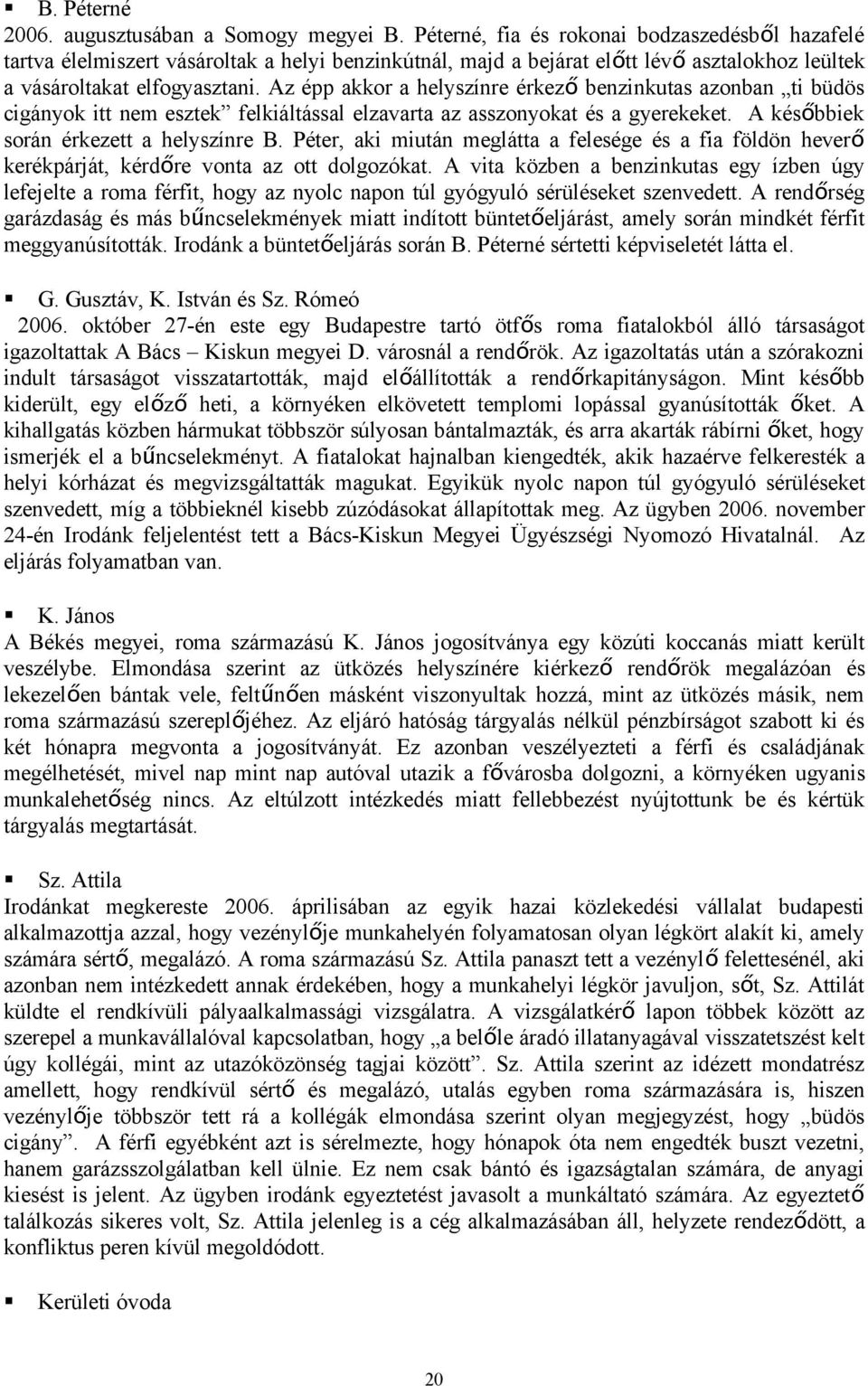 Az épp akkor a helyszínre érkez ő benzinkutas azonban ti büdös cigányok itt nem esztek felkiáltással elzavarta az asszonyokat és a gyerekeket. A késő bbiek során érkezett a helyszínre B.