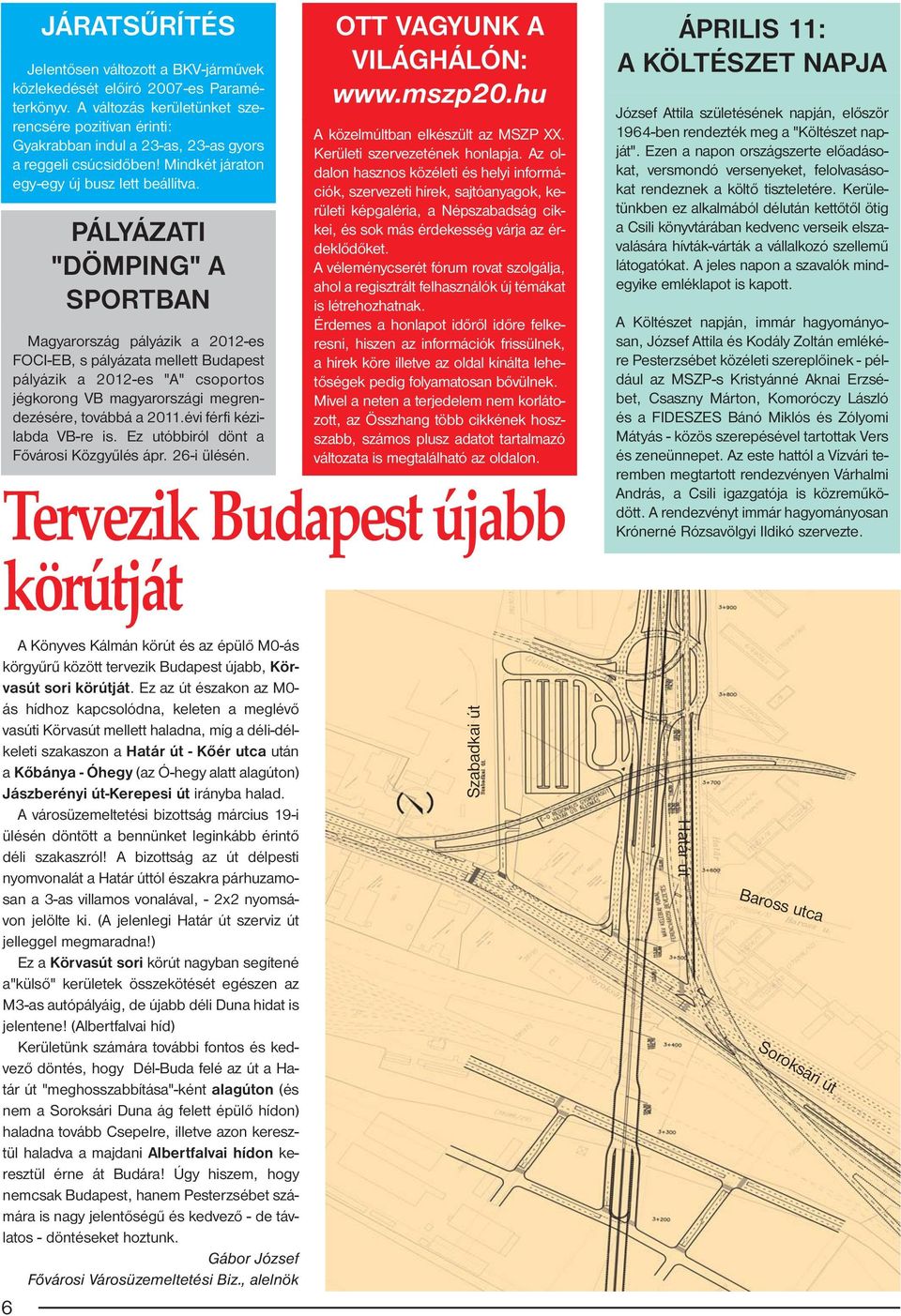 PÁLYÁZATI "DÖMPING" A SPORTBAN Magyarország pályázik a 2012-es FOCI-EB, s pályázata mellett Budapest pályázik a 2012-es "A" csoportos jégkorong VB magyarországi megrendezésére, továbbá a 2011.