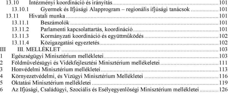 ..103 1 Egészségügyi Minisztérium mellékletei...103 2 Földművelésügyi és Vidékfejlesztési Minisztérium mellékeletei...111 3 Honvédelmi Minisztérium mellékletei.