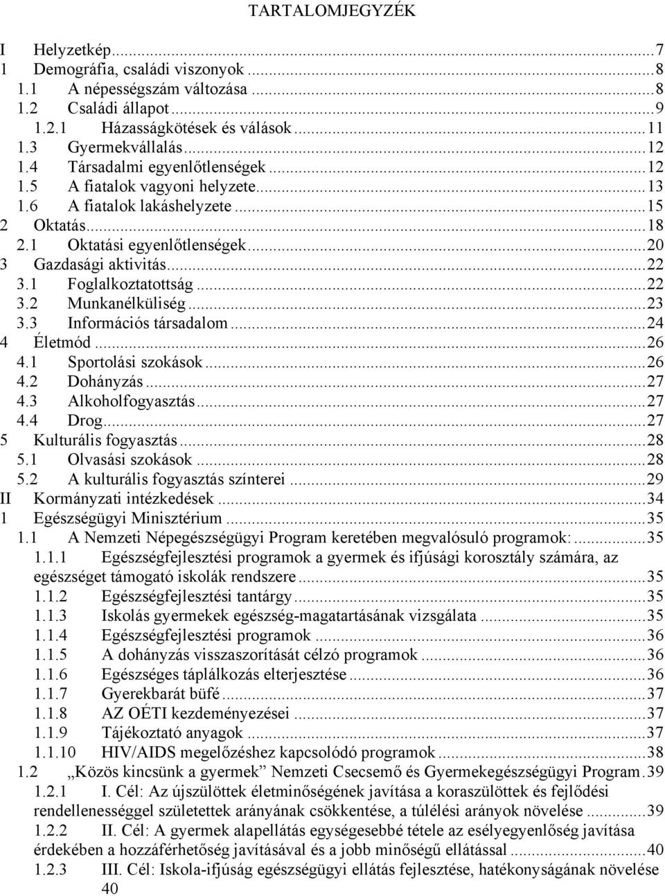 1 Foglalkoztatottság...22 3.2 Munkanélküliség...23 3.3 Információs társadalom...24 4 Életmód...26 4.1 Sportolási szokások...26 4.2 Dohányzás...27 4.3 Alkoholfogyasztás...27 4.4 Drog.